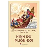 Kể Chuyện Thăng Long-Hà Nội - Kinh Đô Muôn Đời (Tái Bản 2024)