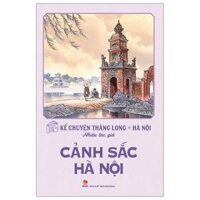 Kể Chuyện Thăng Long-Hà Nội - Cảnh Sắc Hà Nội (Tái Bản 2024)