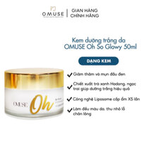 Kem dưỡng trắng da mặt dưỡng ẩm sâu và hỗ trợ giảm thâm mụn OMUSE Oh So Glowy Brightening Cream 50g