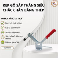 Kẹp Gỗ Sập Thẳng Siêu Chắc Chắn Bằng Thép Siêu Bền