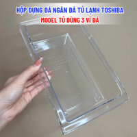 Khay Đựng Đá, Hộp Đựng Đá Ngăn Đá Tủ Lạnh TOSHIBA 2 Cánh GR-RT325WE GR-S25VUB Phù Hợp Nhiều Model Tủ Dùng 3 Vỉ Đá