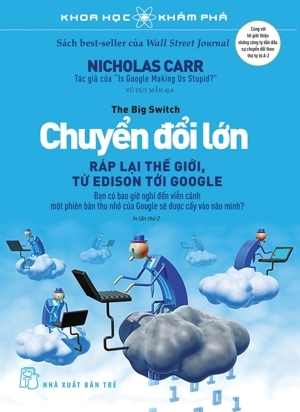 Khoa học khám phá - Chuyển đổi lớn: Ráp lại thế giới, từ Edison tới Google - Nicholas Carr