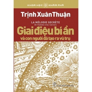 Khoa học khám phá - Giai điệu bí ẩn và con người đã tạo ra vũ trụ - Trịnh Xuân Thuận