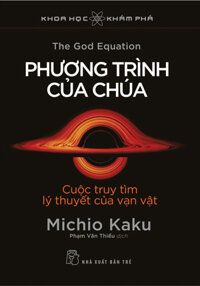 KHOA HỌC KHÁM PHÁ - PHƯƠNG TRÌNH CỦA CHÚA - CUỘC TRUY TÌM LÝ THUYẾT CỦA VẠN VẬT - Michio Kaku - bìa mềm