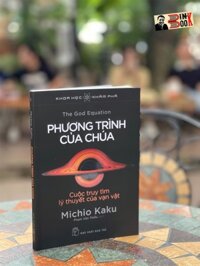 Khoa học khám phá - PHƯƠNG TRÌNH CỦA CHÚA - CUỘC TRUY TÌM LÝ THUYẾT CỦA VẠN VẬT - Michio Kaku - Phạm Văn Thiều  - NXB Trẻ
