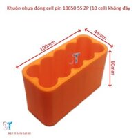 Khuôn Nhựa Đóng Pin 18650 2 hàng, 3 hàng, 5 hàng (nhựa in 3D)