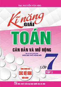 Kĩ Năng Giải Toán Căn Bản Và Mở Rộng Lớp 7 - Tập 1Dùng Chung Cho Các Bộ Sách giáo khoa Hiện Hành