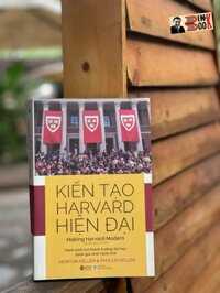 KIẾN TẠO HARVARD HIỆN ĐẠI Morton Keller, Phyllis Keller  Nguyễn Ngọc Anh dịch - Alphabook - NXB Đại Học Kinh Tế Quốc Dân