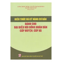 Kiến Thức Và Kỹ Năng Cơ Bản Dành Cho Đại Biểu Hội Đồng Nhân Dân Cấp Huyện, Cấp Xã