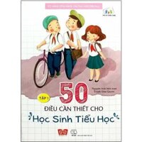 Kỹ Năng Sống Dành Cho Học Sinh Tiểu Học - 50 Điều Cần Thiết Cho Học Sinh Tiểu Học  Tập 1 Tái Bản