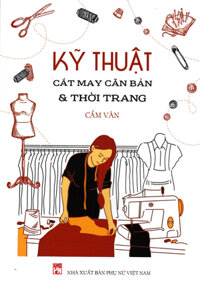 Kỹ Thuật Cắt May Căn Bản &amp; Thời Trang