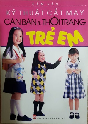 Kỹ thuật cắt may: Căn bản & thời trang trẻ em - Cẩm Vân