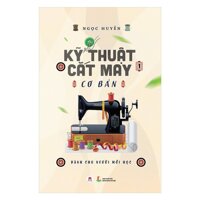 Kỹ Thuật Cắt May Cơ Bản - Tập 1 (Dành Cho Người Mới Học)