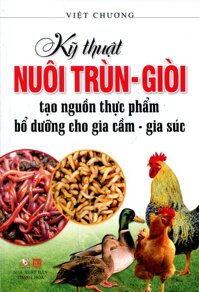 Kỹ Thuật Nuôi Trùn - Giòi Tạo Nguồn Thực Phẩm Bổ Dưỡng Cho Gia Cầm - Gia Súc Tái Bản 2016