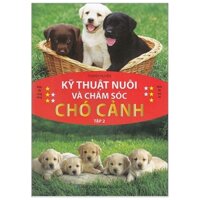 Kỹ Thuật Nuôi Và Chăm Sóc Chó Cảnh