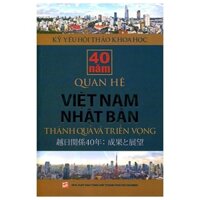 Kỷ Yếu Hội Thảo Khoa Học - 40 Năm Quan Hệ Việt Nam Nhật Bản - Thành Quả Và Triển Vọng