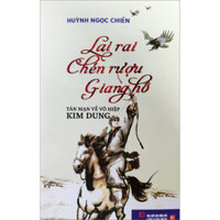 Lai Rai Chén Rượu Giang Hồ - Tản Mạn Về Võ Hiệp Kim Dung Tái Bản Lần 3