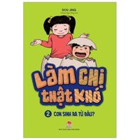 Làm Chị Thật Khó - Tập 2 - Con Sinh Ra Từ Đâu? (Tái Bản 2019)