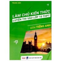 Làm Chủ Kiến Thức Luyện Thi Vào Lớp 10 THPT - Môn Tiếng Anh