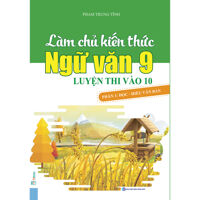 Làm Chủ Kiến Thức Ngữ Văn 9 - Luyện Thi Vào 10 Phần 1 Đọc - Hiểu Văn Bản