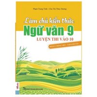 Làm Chủ Kiến Thức Ngữ Văn 9 Luyện Thi vào 10 - Phần 2 Tiếng Việt - Tập Làm Văn