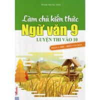 Làm Chủ Kiến Thức Ngữ Văn 9 Luyện Thi vào 10 - Phần 1 Đọc - Hiểu Văn Bản