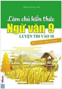 Làm Chủ Kiến Thức Ngữ Văn 9 Luyện Thi Vào 10 Phần