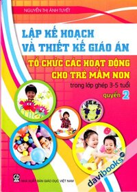 Lập Kế Hoạch Và Thiết Kế Giáo Án Tổ Chức Các Hoạt Động Cho Trẻ Mầm Non Trong Lớp Ghép 3-5 Tuổi Quyển 2