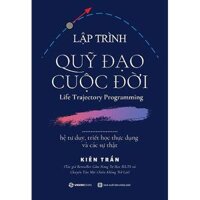 Lập trình quỹ đạo cuộc đời hệ tư duy, triết học thực dụng và các sự thật - Tác giả Kiên Trần - NHỮNG BÀI HỌC QUAN TRỌNG TRONG ĐỜI BẠN CẦN BIẾT