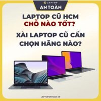 Laptop cũ HCM chỗ nào tốt? Xài laptop cũ cần chọn hãng nào? - Laptop An Toàn - Cung Cấp Laptop - Phân Phối Laptop - Laptop Giá Rẻ - Laptop Cũ & Laptop Mới - Laptop New - Laptop Chính Hãng - Mua Bán Laptop - Laptop Nhập Khẩu - Laptop Mỹ Usa - Laptop Nhật Japan