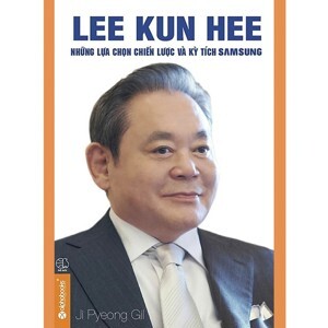 LEE KUN HEE - Những lựa chọn chiến lược và kỳ tích SAMSUNG