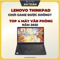 Lenovo ThinkPad cũ chơi game được không? Top 4 máy văn phòng 2025 - Laptop An Toàn - Cung Cấp Laptop - Phân Phối Laptop - Laptop Giá Rẻ - Laptop Cũ & Laptop Mới - Laptop New - Laptop Chính Hãng - Mua Bán Laptop - Laptop Nhập Khẩu - Laptop Mỹ Usa - Laptop Nhật Japan