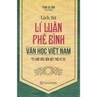 Lịch Sử Lý Luận Phê Bình Văn Học Việt Nam Từ Khởi Đầu Đến Hết Thế Kỷ XX