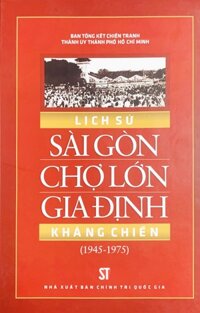 Lịch sử Sài Gòn Chợ Lớn Gia Định kháng chiến 1945  1975 xuất bản 2015