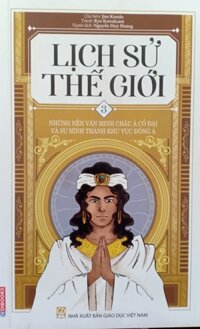 LỊCH SỬ THẾ GIỚI - TẬP 3: NHỮNG NỀN VĂN MINH CHÂU Á CỔ ĐẠI VÀ SỰ HÌNH THÀNH KHU VỰC ĐÔNG Á - HEID