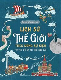 Lịch Sử Thế Giới Theo Dòng Sự Kiện - Từ Thời Đồ Đá Tới Thời Hiện Đại