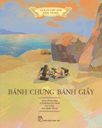 Lịch Sử Việt Nam Bằng Tranh - Bánh Chưng Bánh Giầy (Bản Màu, Bìa Mềm)