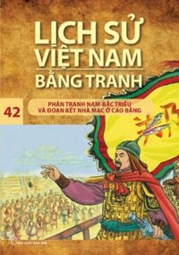 Lịch Sử Việt Nam Bằng Tranh - Tập 42: Phân Tranh Nam - Bắc Triều Và Đoạn Kết Nhà Mạc Ở Cao Bằng