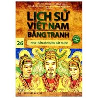 Lịch Sử Việt Nam Bằng Tranh - Tập 26 - Nhà Trần Xây Dựng Đất Nước (Tái Bản 2024)