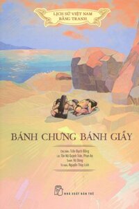 Lịch Sử Việt Nam Bằng Tranh - Bánh Chưng Bánh Giầy Bản in màu, bìa mềm