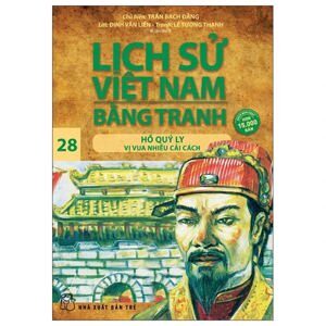 Lịch sử Việt Nam bằng tranh (T28): Hồ Quý Ly vị vua nhiều cải cách - Trần Bạch Đằng (chủ biên)