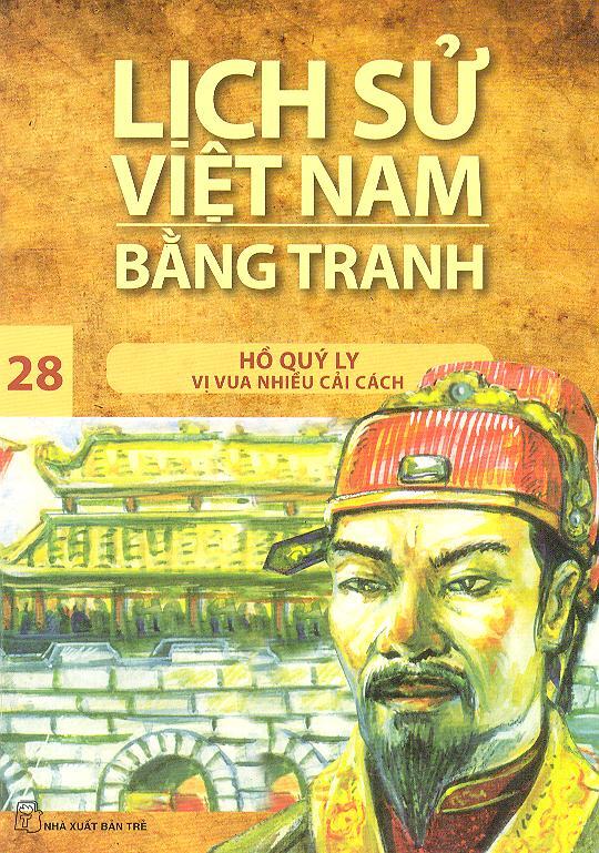 Lịch sử Việt Nam bằng tranh (T28): Hồ Quý Ly vị vua nhiều cải cách - Trần Bạch Đằng (chủ biên)