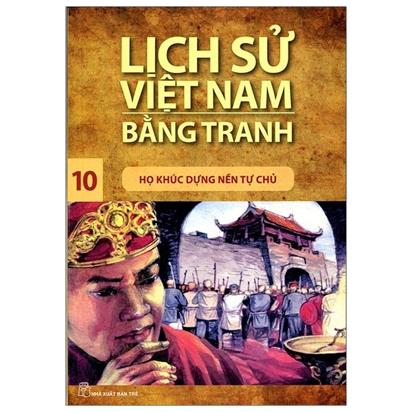Lịch sử Việt Nam bằng tranh tập 10 - Họ Khúc dựng nền tự chủ