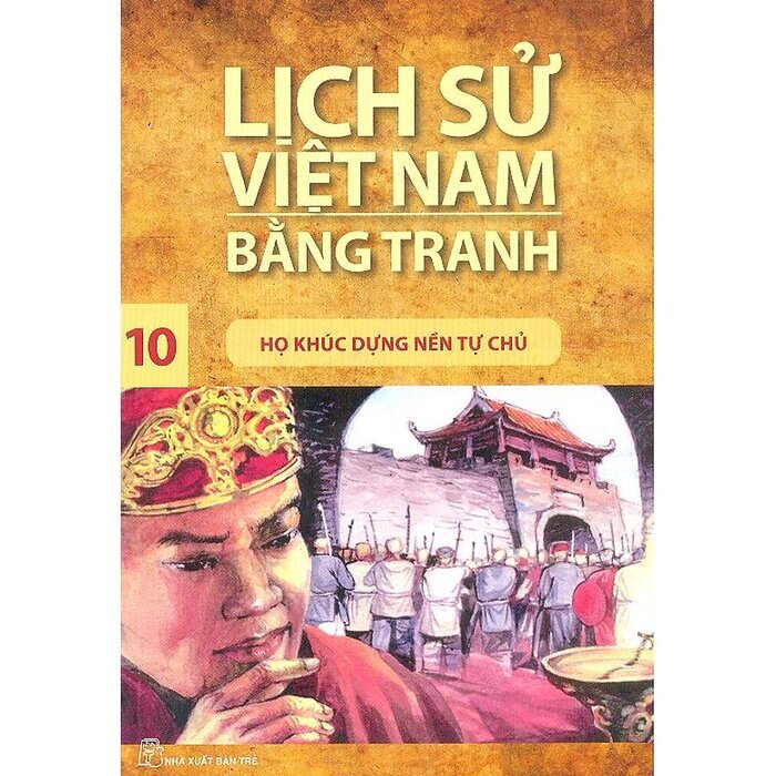 Lịch sử Việt Nam bằng tranh tập 10 - Họ Khúc dựng nền tự chủ