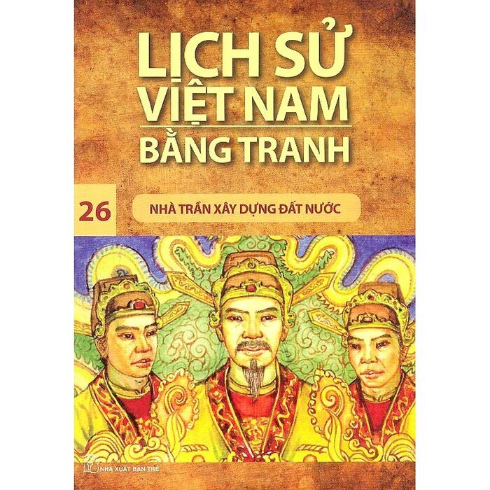 Lịch Sử Việt Nam Bằng Tranh Tập 26: Nhà Trần Xây Dựng Đất Nước