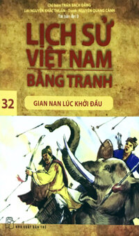 Lịch Sử Việt Nam Bằng Tranh Tập 32 Gian Nan Lúc Khởi Đầu