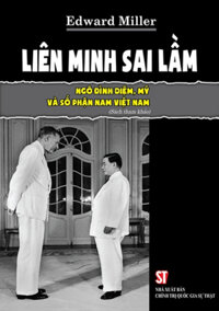 Liên Minh Sai Lầm : Ngô Đình Diệm, Mỹ Và Số Phận Nam Việt Nam