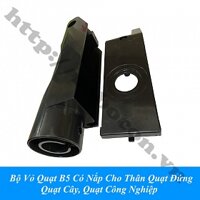LKGD56 Bộ Vỏ Quạt B5 Có Nắp Cho Thân Quạt Đứng, Quạt Cây, Quạt Công Nghiệp