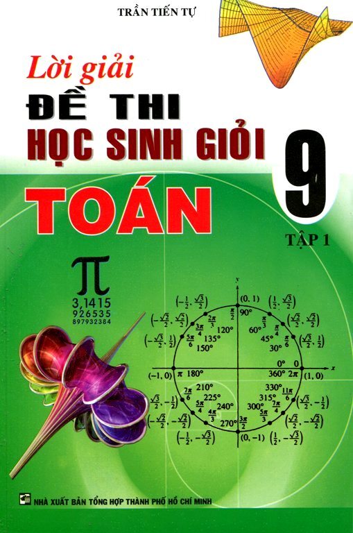 Lời Giải Đề Thi Học Sinh Giỏi Toán 9 - Tập 1 Tác giả Trần Tiến Tự