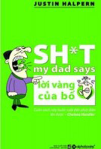 LỜI VÀNG CỦA BỐ - Shit my dad says